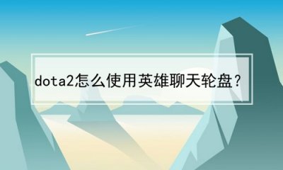 ​dota2怎么使用英雄聊天轮盘？